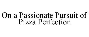 ON A PASSIONATE PURSUIT OF PIZZA PERFECTION