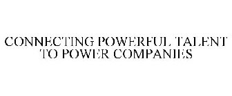 CONNECTING POWERFUL TALENT TO POWER COMPANIES