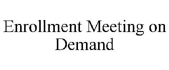 ENROLLMENT MEETING ON DEMAND