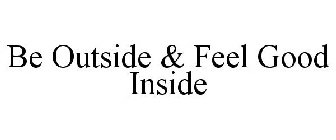 BE OUTSIDE & FEEL GOOD INSIDE