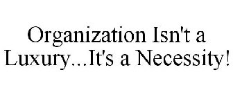 ORGANIZATION ISN'T A LUXURY...IT'S A NECESSITY!