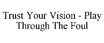 TRUST YOUR VISION - PLAY THROUGH THE FOUL