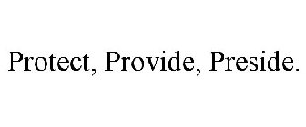 PROTECT, PROVIDE, PRESIDE.