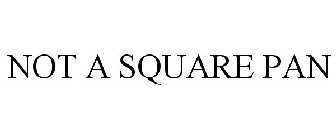 NOT A SQUARE PAN