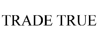 TRADE TRUE