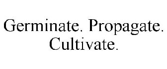 GERMINATE. PROPAGATE. CULTIVATE.