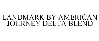 LANDMARK BY AMERICAN JOURNEY DELTA BLEND