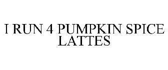 I RUN 4 PUMPKIN SPICE LATTES