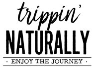 TRIPPIN' NATURALLY · ENJOY THE JOURNEY ·