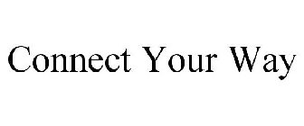 CONNECT YOUR WAY