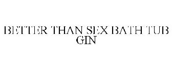 BETTER THAN SEX BATH TUB GIN