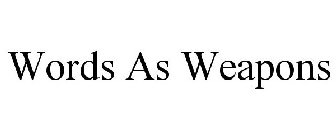 WORDS AS WEAPONS