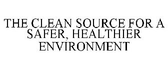 THE CLEAN SOURCE FOR A SAFER, HEALTHIER ENVIRONMENT