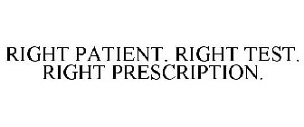 RIGHT PATIENT. RIGHT TEST. RIGHT PRESCRIPTION.