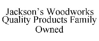 JACKSON'S WOODWORKS, LLC. QUALITY PRODUCTS FAMILY OWNED