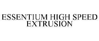 ESSENTIUM HIGH SPEED EXTRUSION