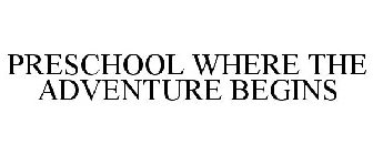 PRESCHOOL WHERE THE ADVENTURE BEGINS