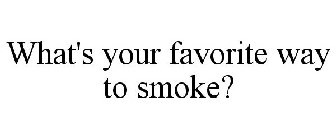 WHAT'S YOUR FAVORITE WAY TO SMOKE?