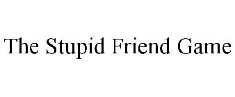 THE STUPID FRIEND GAME