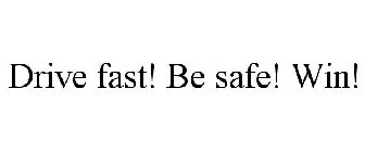 DRIVE FAST! BE SAFE! WIN!