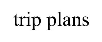 TRIP PLANS