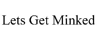 LETS GET MINKED