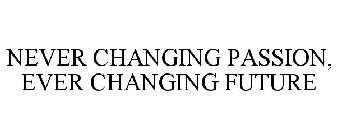 NEVER CHANGING PASSION, EVER CHANGING FUTURE