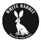 WHITE RABBIT FOLLOW THE WHITE RABBIT