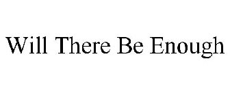 WILL THERE BE ENOUGH