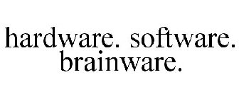 HARDWARE. SOFTWARE. BRAINWARE.