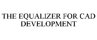 THE EQUALIZER FOR CAD DEVELOPMENT