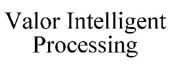 VALOR INTELLIGENT PROCESSING