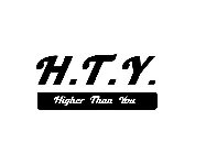 H.T.Y. HIGHER THAN YOU