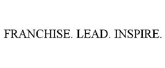 FRANCHISE. LEAD. INSPIRE.