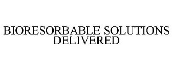 BIORESORBABLE SOLUTIONS DELIVERED