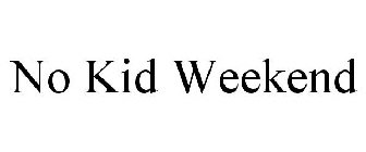 NO KID WEEKEND