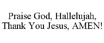 PRAISE GOD, HALLELUJAH, THANK YOU JESUS, AMEN!