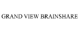 GRAND VIEW BRAINSHARE