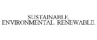 SUSTAINABLE. ENVIRONMENTAL. RENEWABLE.