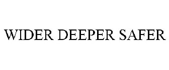 WIDER DEEPER SAFER