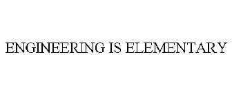 ENGINEERING IS ELEMENTARY