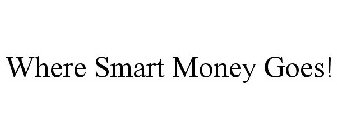 WHERE SMART MONEY GOES!