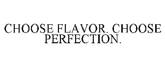 CHOOSE FLAVOR. CHOOSE PERFECTION.