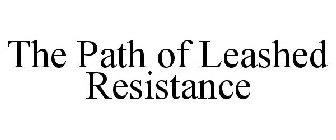 THE PATH OF LEASHED RESISTANCE