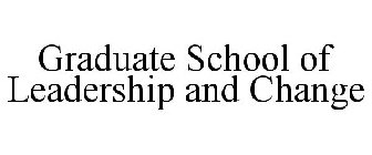 GRADUATE SCHOOL OF LEADERSHIP AND CHANGE