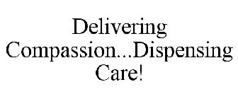 DELIVERING COMPASSION...DISPENSING CARE!