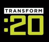 TRANSFORM :20