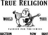 TRUE RELIGION WORLD TOUR FASHION FOR THE SENSES SECTION ROW SEAT