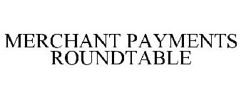 MERCHANT PAYMENTS ROUNDTABLE