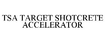 TSA TARGET SHOTCRETE ACCELERATOR